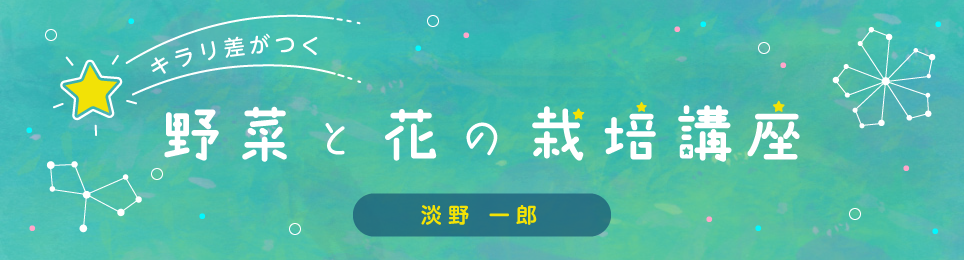 キラリ☆差がつく 野菜と花の栽培講座