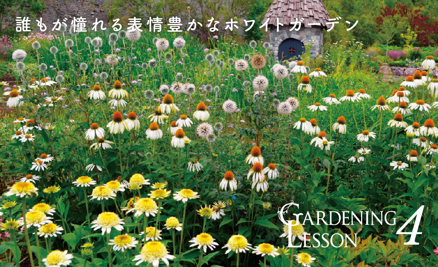 GARDENING LESSON 4 誰もが憧れる表情豊かなホワイトガーデン